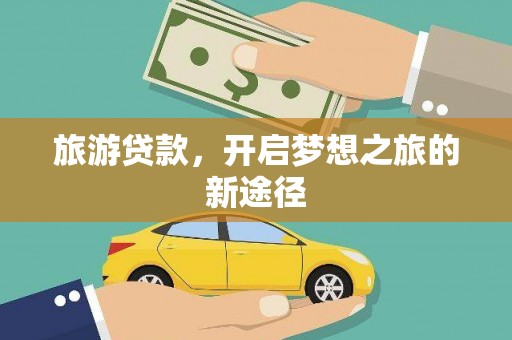 行唐旅游贷款，开启梦想之旅的新途径