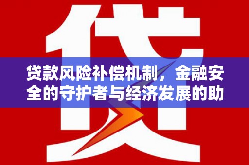 行唐贷款风险补偿机制,金融安全的守护者与经济发展的助推器 行唐贷款风险补偿机制,金融安全的守护者与经济发展的助推器