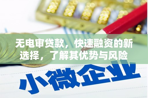 行唐无电审贷款，快速融资的新选择，了解其优势与风险
