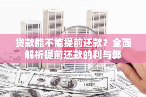 行唐贷款能不能提前还款？全面解析提前还款的利与弊