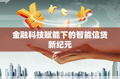 行唐金融科技赋能下的智能信贷新纪元