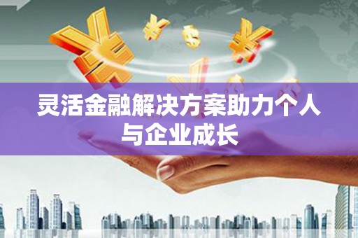 行唐灵活金融解决方案助力个人与企业成长