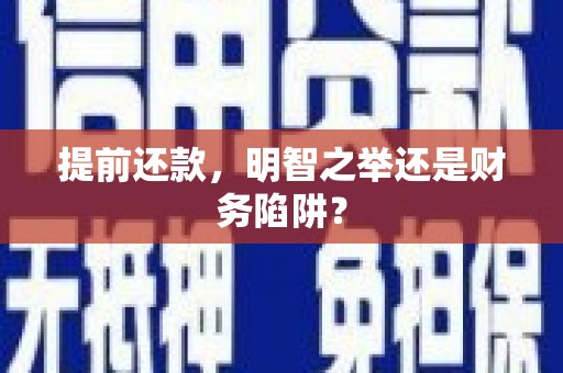 行唐提前还款，明智之举还是财务陷阱？