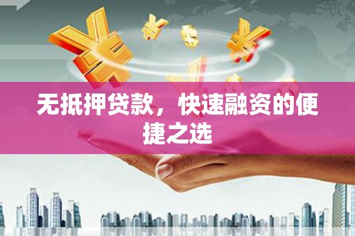行唐无抵押贷款，快速融资的便捷之选