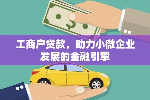 行唐工商户贷款，助力小微企业发展的金融引擎