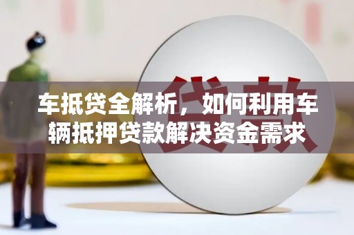 行唐车抵贷全解析，如何利用车辆抵押贷款解决资金需求
