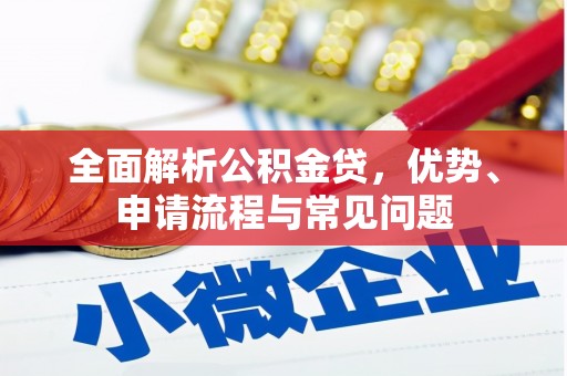 行唐全面解析公积金贷，优势、申请流程与常见问题