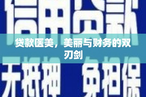 行唐贷款医美，美丽与财务的双刃剑