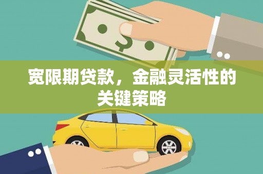 行唐宽限期贷款，金融灵活性的关键策略