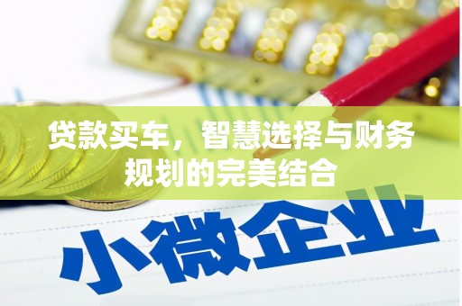 行唐贷款买车，智慧选择与财务规划的完美结合