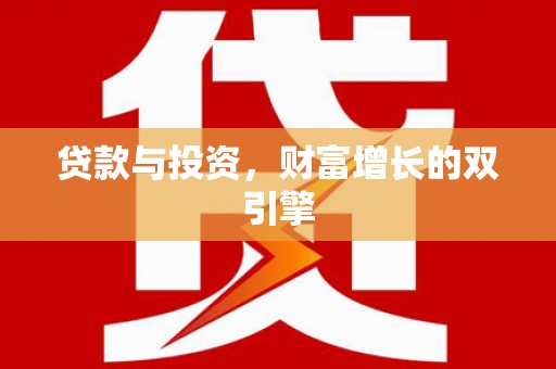 行唐贷款与投资，财富增长的双引擎