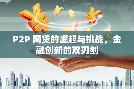 行唐P2P 网贷的崛起与挑战，金融创新的双刃剑