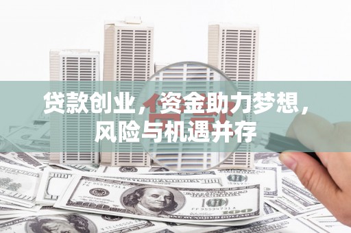行唐贷款创业，资金助力梦想，风险与机遇并存