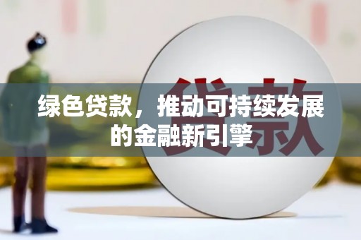 行唐绿色贷款，推动可持续发展的金融新引擎