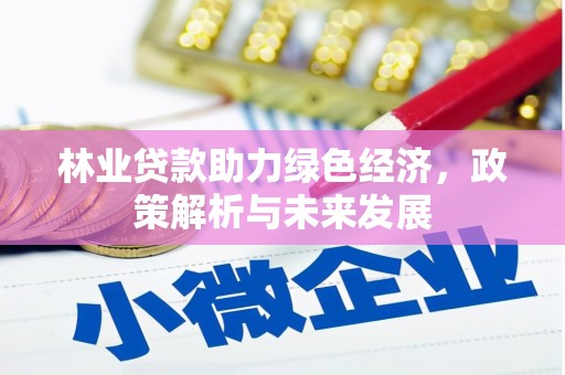 行唐林业贷款助力绿色经济，政策解析与未来发展