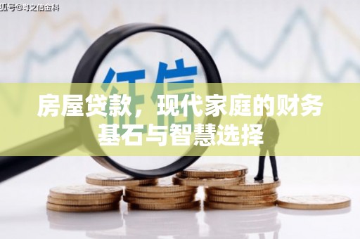行唐房屋贷款，现代家庭的财务基石与智慧选择