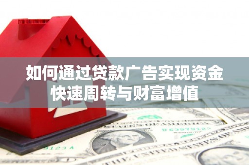 行唐如何通过贷款广告实现资金快速周转与财富增值
