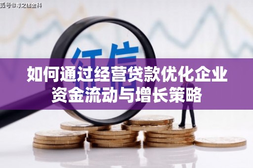 行唐如何通过经营贷款优化企业资金流动与增长策略