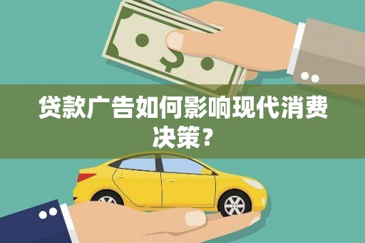 行唐贷款广告如何影响现代消费决策？