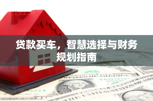 行唐贷款买车，智慧选择与财务规划指南