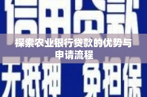 行唐探索农业银行贷款的优势与申请流程