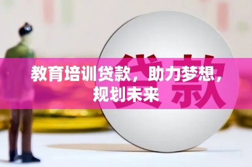 行唐教育培训贷款，助力梦想，规划未来