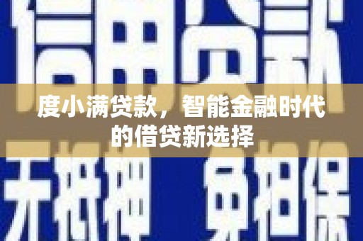 行唐度小满贷款，智能金融时代的借贷新选择