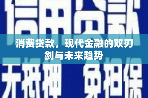 行唐消费贷款，现代金融的双刃剑与未来趋势
