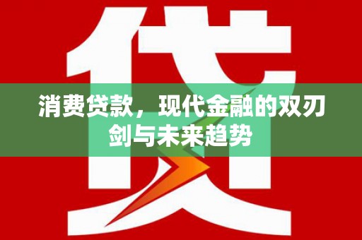 行唐消费贷款，现代金融的双刃剑与未来趋势