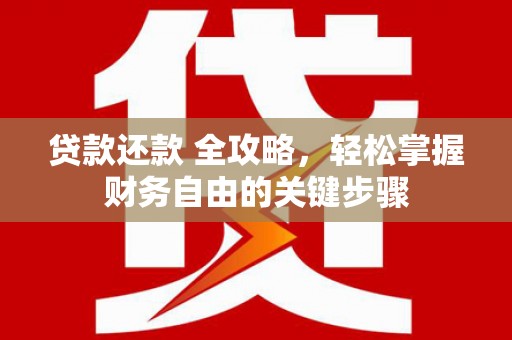 行唐贷款还款 全攻略，轻松掌握财务自由的关键步骤