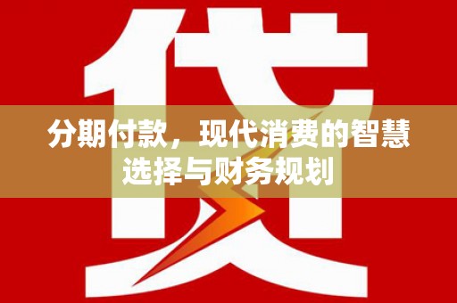 行唐分期付款，现代消费的智慧选择与财务规划