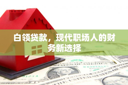 行唐白领贷款，现代职场人的财务新选择