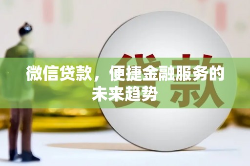 行唐微信贷款，便捷金融服务的未来趋势