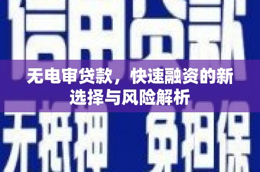 行唐无电审贷款，快速融资的新选择与风险解析
