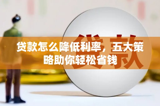 行唐贷款怎么降低利率，五大策略助你轻松省钱