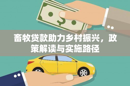 行唐畜牧贷款助力乡村振兴，政策解读与实施路径