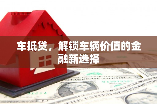 行唐车抵贷，解锁车辆价值的金融新选择
