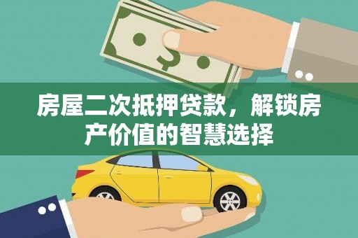 行唐房屋二次抵押贷款，解锁房产价值的智慧选择