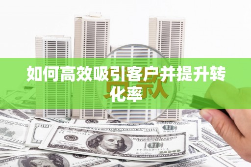 行唐如何高效吸引客户并提升转化率