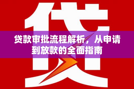 行唐贷款审批流程解析，从申请到放款的全面指南