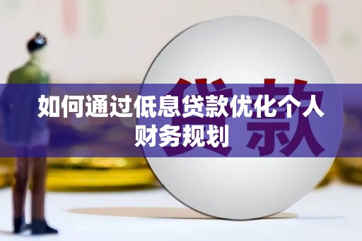 行唐如何通过低息贷款优化个人财务规划