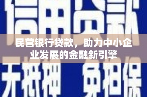 行唐民营银行贷款，助力中小企业发展的金融新引擎