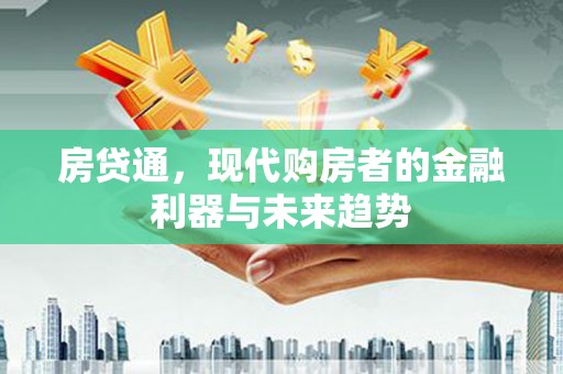 行唐房贷通，现代购房者的金融利器与未来趋势