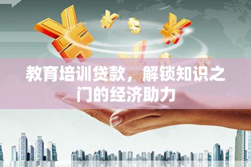 行唐教育培训贷款，解锁知识之门的经济助力
