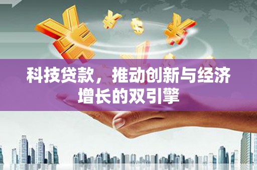 行唐科技贷款，推动创新与经济增长的双引擎