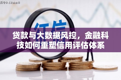 行唐贷款与大数据风控，金融科技如何重塑信用评估体系