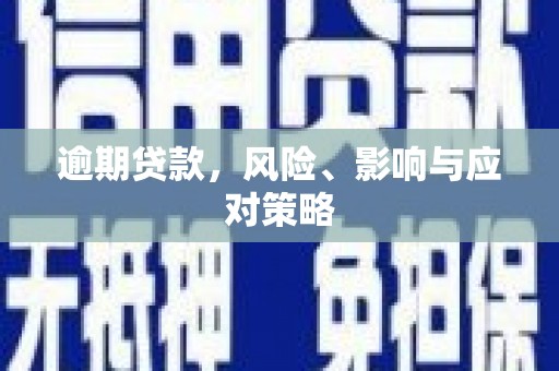 行唐逾期贷款，风险、影响与应对策略