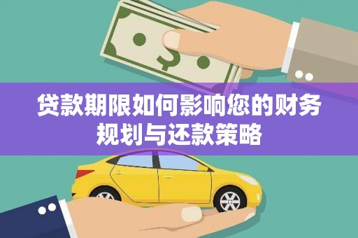 行唐贷款期限如何影响您的财务规划与还款策略