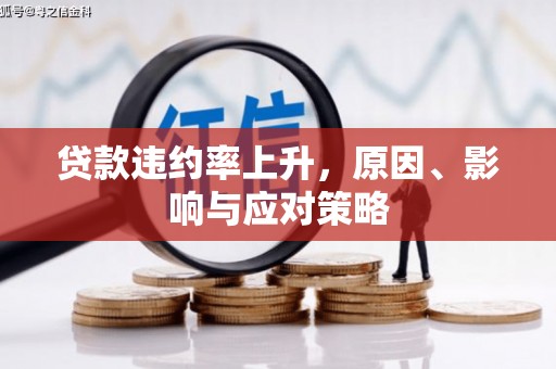 行唐贷款违约率上升，原因、影响与应对策略