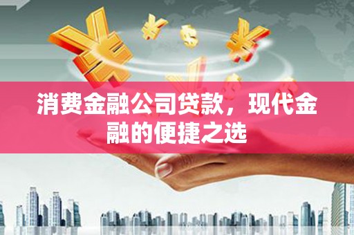 行唐消费金融公司贷款，现代金融的便捷之选